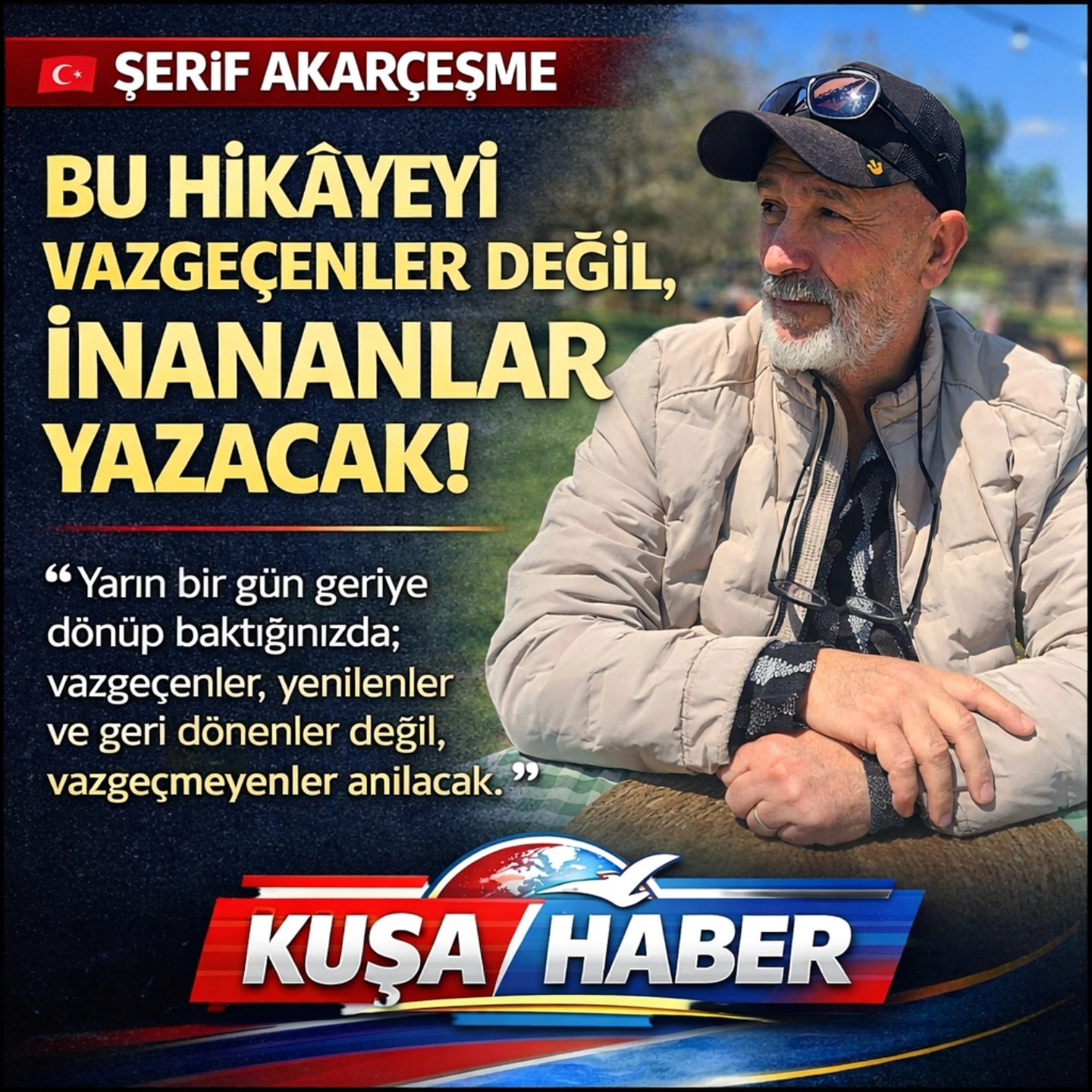 ŞERİF AKARÇEŞME: BU HİKÂYEYİ VAZGEÇENLER DEĞİL, İNANANLAR YAZACAK!