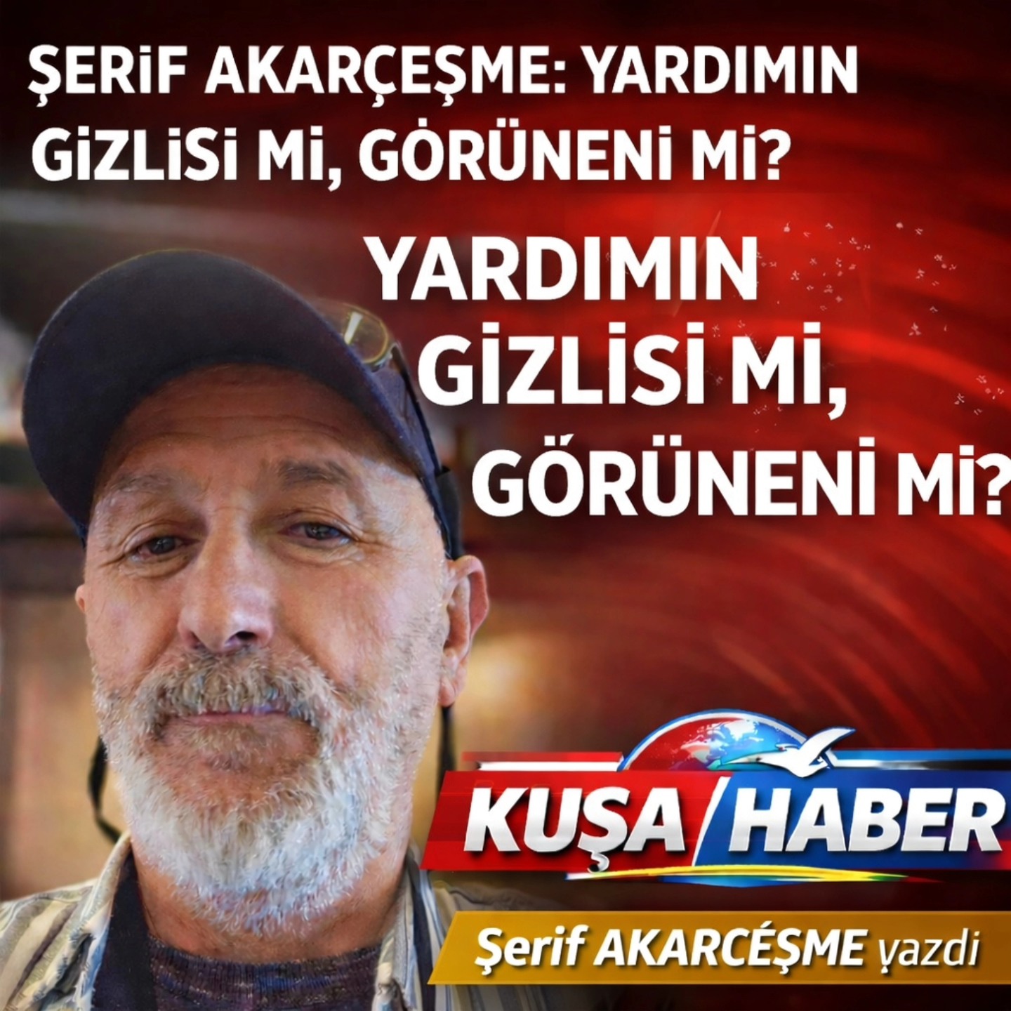 ŞERİF AKARÇEŞME: YARDIMIN GİZLİSİ Mİ, GÖRÜNENİ Mİ?